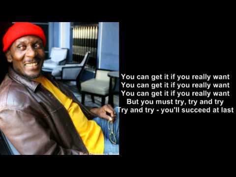 You can get it if you really want - Jimmy Cliff